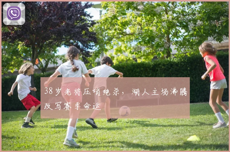 得胜官方网站 - 38岁老将压哨绝杀,湖人主场沸腾改写赛季命运